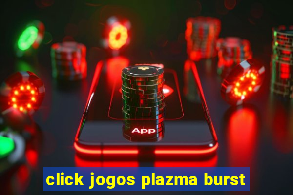 click jogos plazma burst